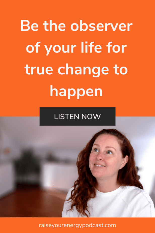 Be the observer of your life for true change to happen