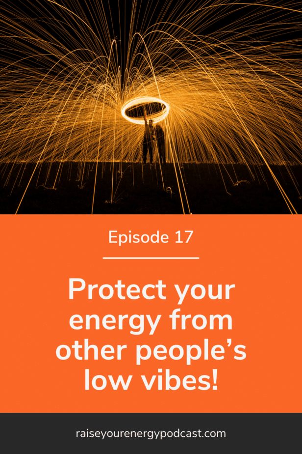 Protect your energy from other people’s low vibes!