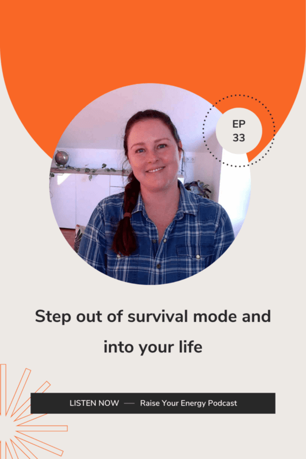 Step out of survival mode and into your life