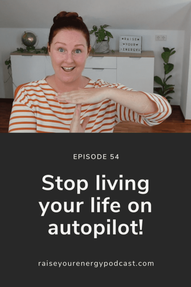 Stop living your life on autopilot!
