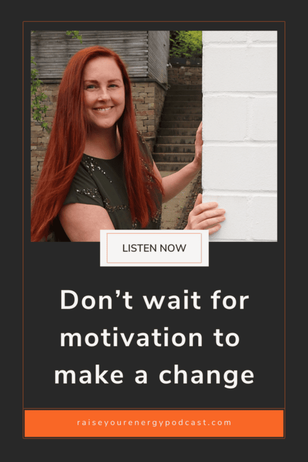 Don’t wait for motivation